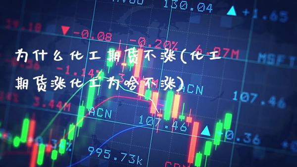 为什么化工期货不涨(化工期货涨化工为啥不涨) (https://www.njaxzs.com/) 期货投资 第1张