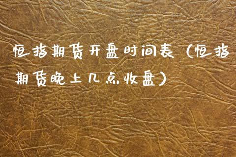 恒指期货时间表（恒指期货晚上几点收盘） (https://www.njaxzs.com/) 内盘期货 第1张