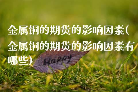 金属铜的期货的影响因素(金属铜的期货的影响因素有哪些) (https://www.njaxzs.com/) 期货直播间 第1张