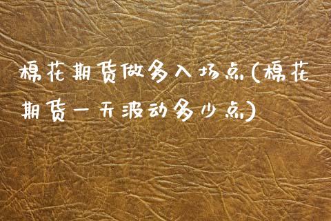 棉花期货做多入场点(棉花期货一天波动多少点) (https://www.njaxzs.com/) 期货开户 第1张