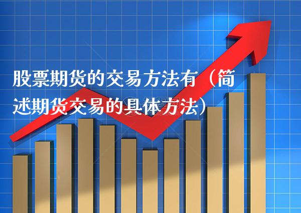 股票期货的交易方法有（简述期货交易的具体方法） (https://www.njaxzs.com/) 期货直播间 第1张