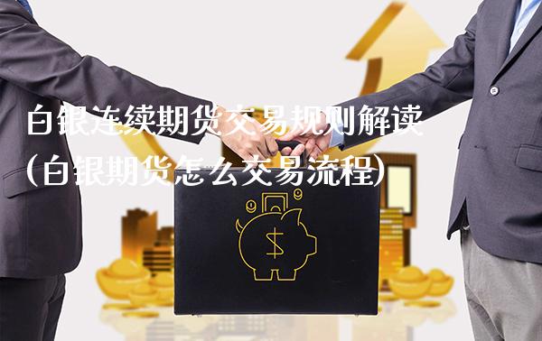 白银连续期货交易规则解读(白银期货怎么交易流程) (https://www.njaxzs.com/) 期货直播间 第1张