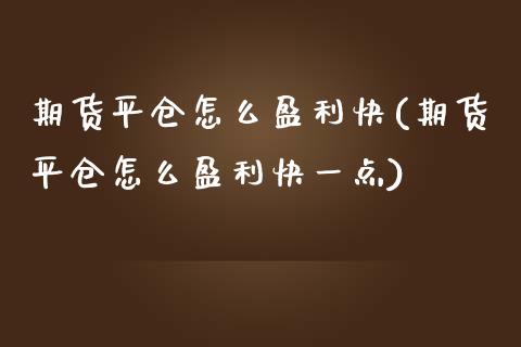 期货平仓怎么盈利快(期货平仓怎么盈利快一点) (https://www.njaxzs.com/) 期货直播间 第1张