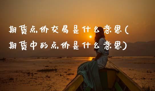 期货点价交易是什么意思(期货中的点价是什么意思) (https://www.njaxzs.com/) 期货直播间 第1张
