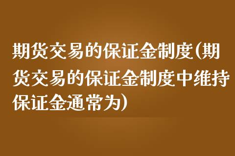 期货交易的保证金制度(期货交易的保证金制度中维持保证金通常为) (https://www.njaxzs.com/) 期货直播间 第1张