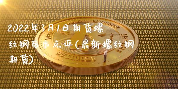 2022年3月1日期货螺纹钢后市点评(最新螺纹钢期货) (https://www.njaxzs.com/) 期货开户 第1张