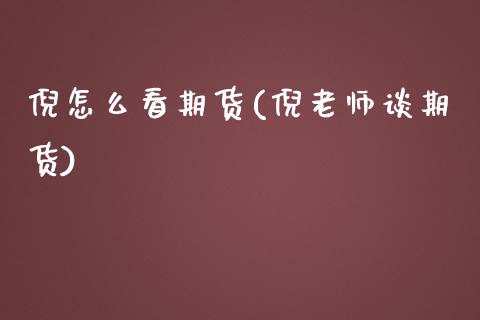 倪怎么看期货(倪老师谈期货) (https://www.njaxzs.com/) 原油期货 第1张