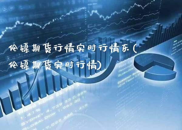 伦镍期货行情实时行情东(伦镍期货实时行情) (https://www.njaxzs.com/) 期货直播间 第1张