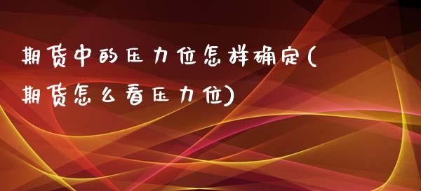 期货中的压力位怎样确定(期货怎么看压力位) (https://www.njaxzs.com/) 期货行情 第1张