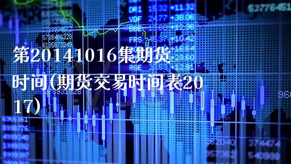 第20141016集期货时间(期货交易时间表2017) (https://www.njaxzs.com/) 黄金期货 第1张