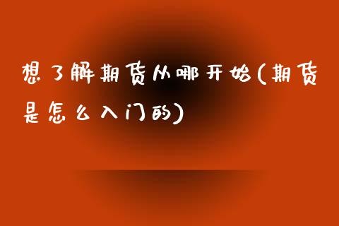 想了解期货从哪开始(期货是怎么入门的) (https://www.njaxzs.com/) 期货直播间 第1张