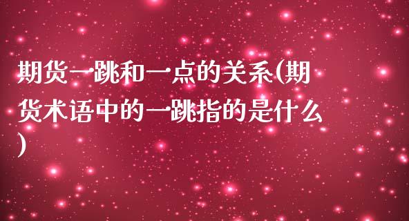 期货一跳和一点的关系(期货术语中的一跳指的是什么) (https://www.njaxzs.com/) 期货行情 第1张
