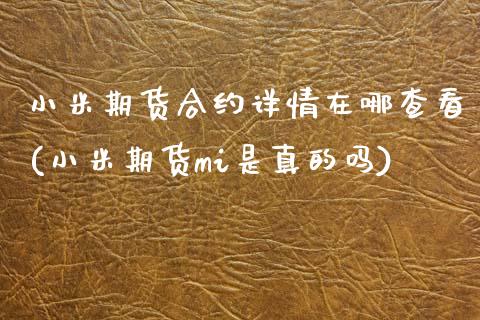 小米期货合约详情在哪查看(小米期货mi是真的吗) (https://www.njaxzs.com/) 原油期货 第1张