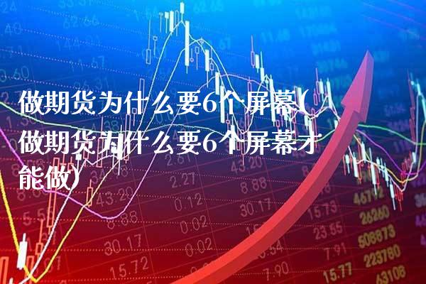 做期货为什么要6个屏幕(做期货为什么要6个屏幕才能做) (https://www.njaxzs.com/) 期货直播间 第1张