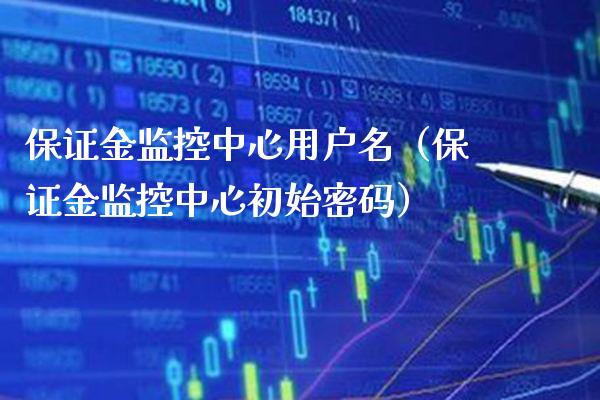 保证金监控中心用户名（保证金监控中心初始） (https://www.njaxzs.com/) 期货行情 第1张
