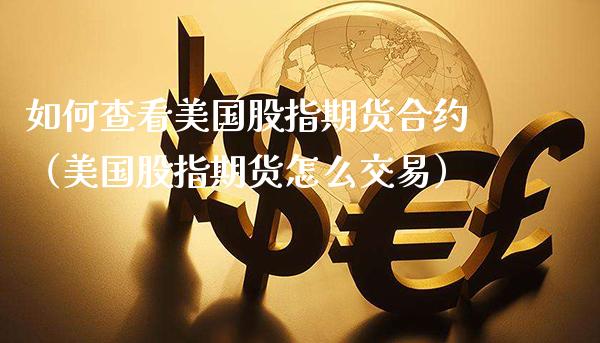 如何查看美国股指期货合约（美国股指期货怎么交易） (https://www.njaxzs.com/) 期货直播间 第1张