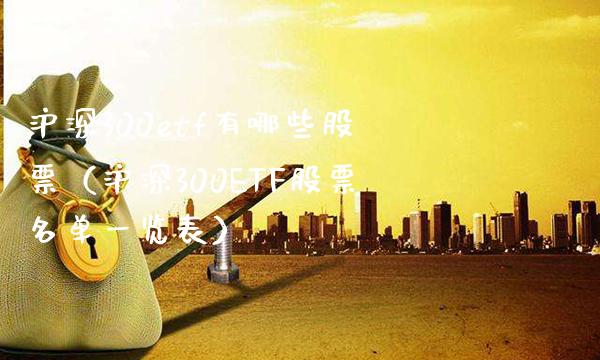 沪深300etf有哪些股票（沪深300ETF股票名单一览表） (https://www.njaxzs.com/) 期货直播间 第1张