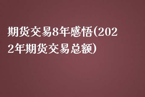 期货交易8年感悟(2022年期货交易总额) (https://www.njaxzs.com/) 原油期货 第1张