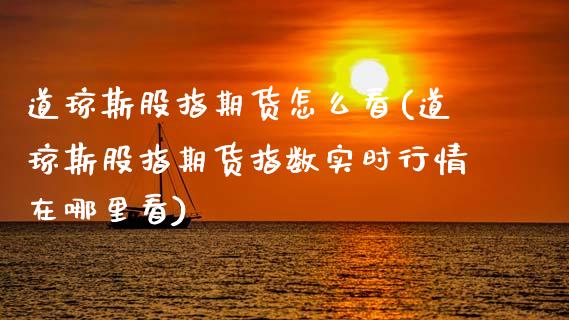 道琼斯股指期货怎么看(道琼斯股指期货指数实时行情在哪里看) (https://www.njaxzs.com/) 期货直播间 第1张
