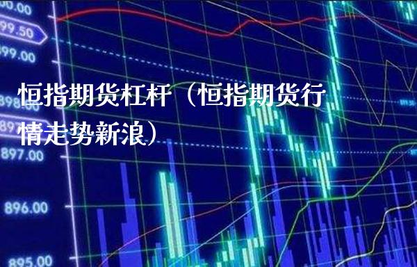 恒指期货杠杆（恒指期货行情走势新浪） (https://www.njaxzs.com/) 期货直播间 第1张