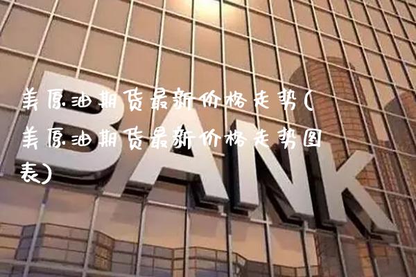 美原油期货最新走势(美原油期货最新走势图表) 期货行情 第1张-爱新财经 美原油期货最新走势(美原油期货最新走势图表) (https://www.njaxzs.com/) 期货行情 第1张