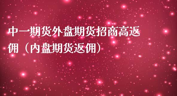 中货外盘期货高返佣（内盘期货返佣） (https://www.njaxzs.com/) 内盘期货 第1张