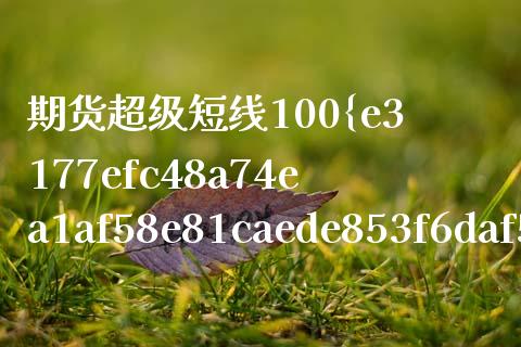 期货超级短线100成功（期货超短线交易） (https://www.njaxzs.com/) 期货直播间 第1张