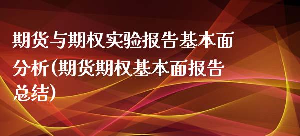 期货与期权实验报告基本面分析(期货期权基本面报告总结) (https://www.njaxzs.com/) 期货开户 第1张