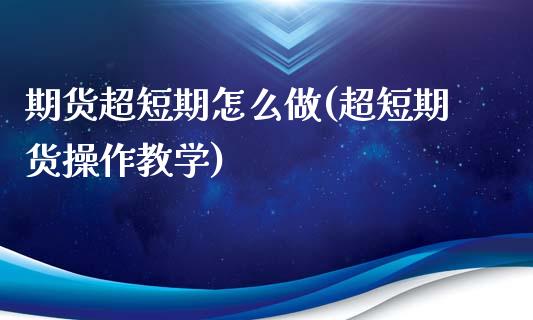 期货超短期怎么做(超短期货操作教学) (https://www.njaxzs.com/) 期货行情 第1张
