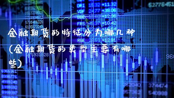 金融期货的特征分为哪几种(金融期货的类型主要有哪些) (https://www.njaxzs.com/) 期货投资 第1张