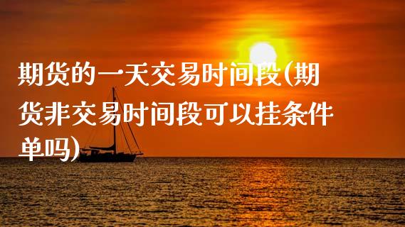 期货的一天交易时间段(期货非交易时间段可以挂条件单吗) (https://www.njaxzs.com/) 内盘期货 第1张