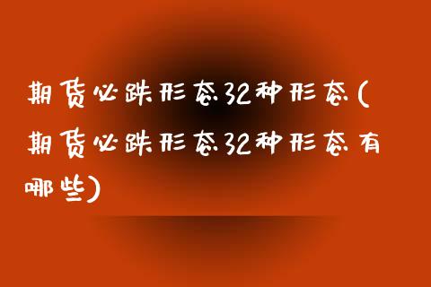 期货必跌形态32种形态(期货必跌形态32种形态有哪些) (https://www.njaxzs.com/) 黄金期货 第1张