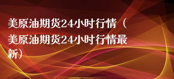 美原油期货24小时行情（美原油期货24小时行情最新） (https://www.njaxzs.com/) 期货行情 第1张