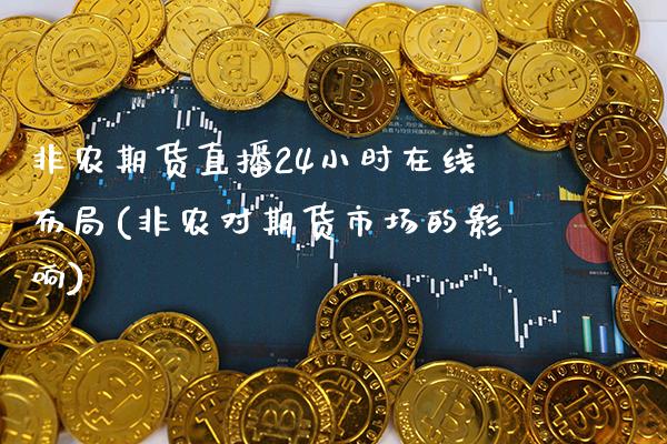 非农期货直播24小时在线布局(非农对期货市场的影响) (https://www.njaxzs.com/) 期货直播间 第1张
