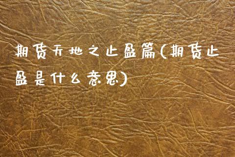 期货天地之止盈篇(期货止盈是什么意思) (https://www.njaxzs.com/) 期货行情 第1张