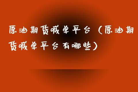 原油期货喊台（原油期货喊台有哪些） (https://www.njaxzs.com/) 期货直播间 第1张
