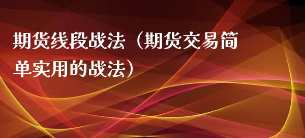 期货线段战法（期货交易简单实用的战法） (https://www.njaxzs.com/) 期货行情 第1张