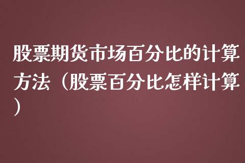 股票期货市场百分比的计算方法（股票百分比怎样计算） (https://www.njaxzs.com/) 期货直播间 第1张