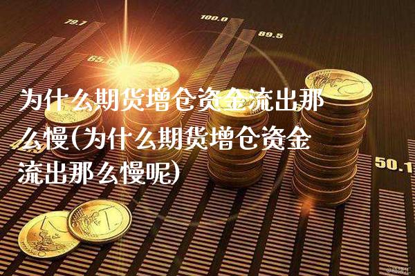 为什么期货增仓资金流出那么慢(为什么期货增仓资金流出那么慢呢) (https://www.njaxzs.com/) 期货行情 第1张