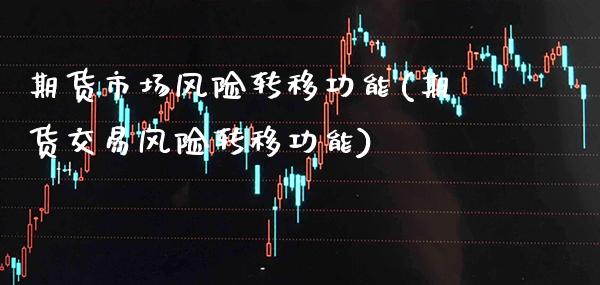 期货市场风险转移功能(期货交易风险转移功能) (https://www.njaxzs.com/) 内盘期货 第1张