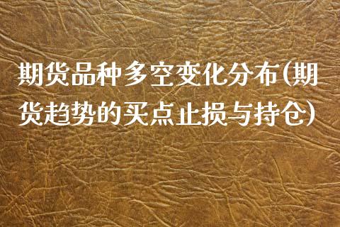 期货品种多空变化分布(期货趋势的买点止损与持仓) (https://www.njaxzs.com/) 黄金期货 第1张