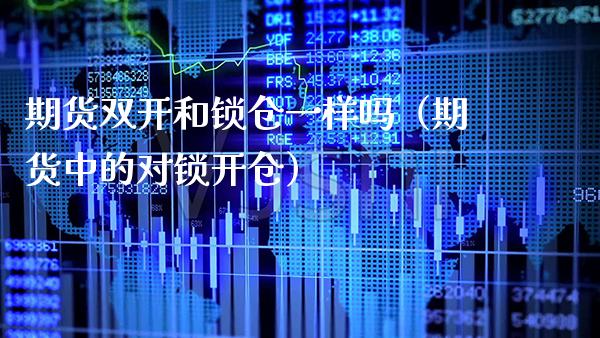 期货和锁仓一样吗（期货中的对锁开仓） (https://www.njaxzs.com/) 期货行情 第1张