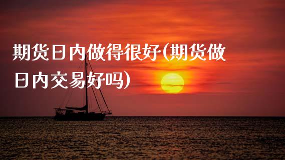 期货日内做得很好(期货做日内交易好吗) (https://www.njaxzs.com/) 期货投资 第1张