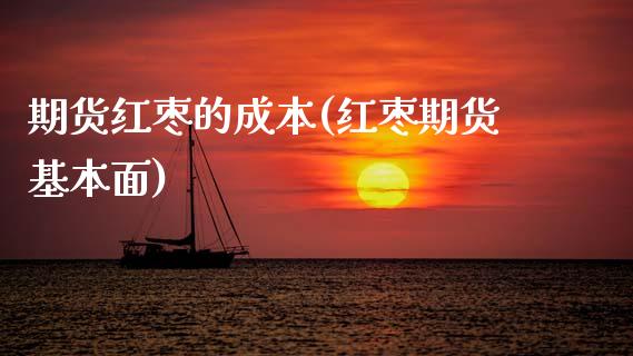 期货红枣的成本(红枣期货基本面) (https://www.njaxzs.com/) 黄金期货 第1张