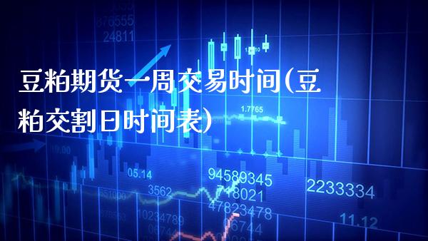 豆粕期货一周交易时间(豆粕交割日时间表) (https://www.njaxzs.com/) 黄金期货 第1张
