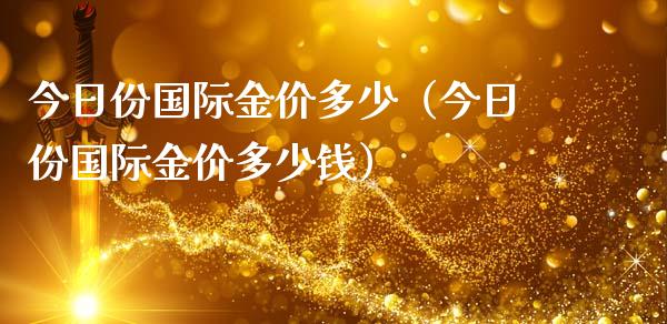今日份国际金价多少（今日份国际金价多少钱） (https://www.njaxzs.com/) 黄金期货 第1张