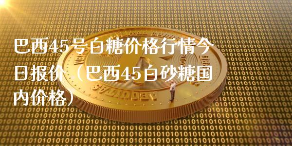 巴西45号白糖行情今日报价（巴西45白砂糖国内） (https://www.njaxzs.com/) 期货直播间 第1张