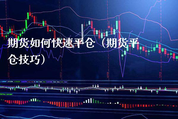 期货如何快速平仓（期货平仓技巧） (https://www.njaxzs.com/) 期货直播间 第1张