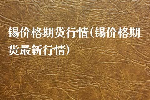 锡期货行情(锡期货最新行情) (https://www.njaxzs.com/) 期货行情 第1张