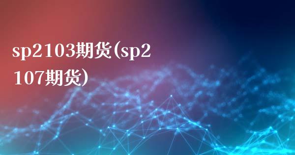 sp2103期货(sp2107期货) (https://www.njaxzs.com/) 黄金期货 第1张